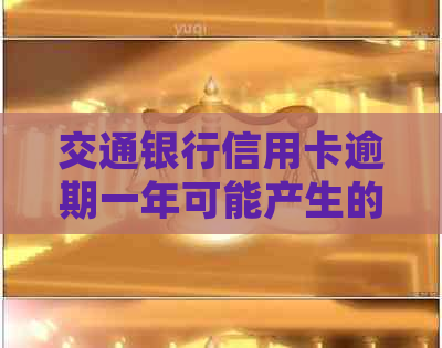 交通银行信用卡逾期一年可能产生的后果以及如何处理