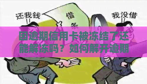 因逾期信用卡被冻结了还能解冻吗？如何解开逾期后信用卡被冻结的问题？