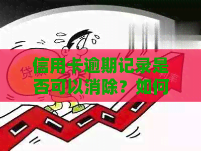 信用卡逾期记录是否可以消除？如何处理信用卡逾期问题？