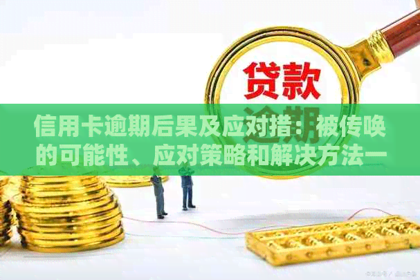 信用卡逾期后果及应对措：被传唤的可能性、应对策略和解决方法一文解析