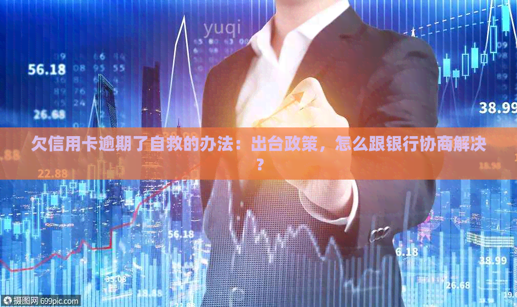 欠信用卡逾期了自救的办法：出台政策，怎么跟银行协商解决？