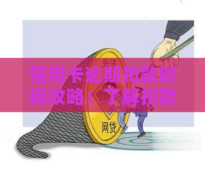 信用卡逾期扣款时间攻略：了解扣款时刻并有效应对