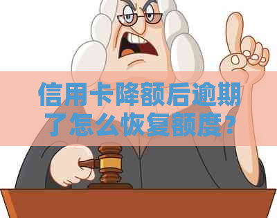 信用卡降额后逾期了怎么恢复额度？