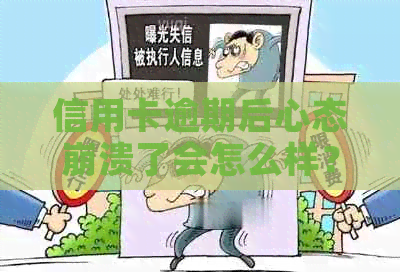 信用卡逾期后心态崩溃了会怎么样？如何应对信用卡逾期问题？