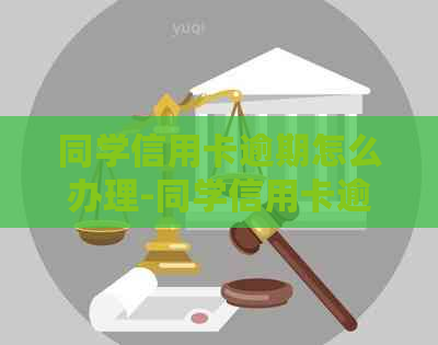 同学信用卡逾期怎么办理-同学信用卡逾期怎么办理银行卡