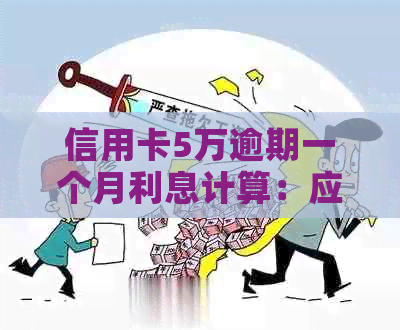 信用卡5万逾期一个月利息计算：应还金额与一年利息比较