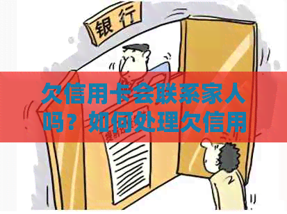 欠信用卡会联系家人吗？如何处理欠信用卡的钱不通知家人的情况？