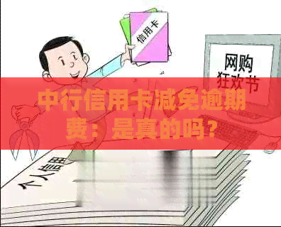 中行信用卡减免逾期费：是真的吗？