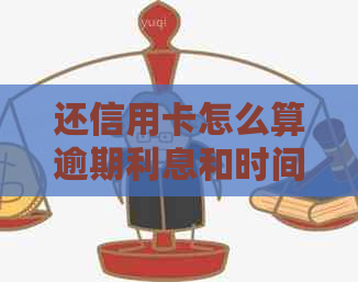 还信用卡怎么算逾期利息和时间？信用如何计算逾期天数和影响？