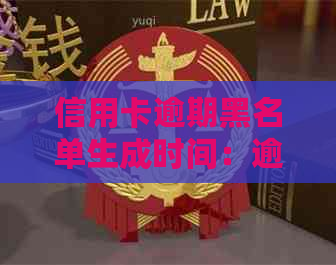 信用卡逾期黑名单生成时间：逾期多久会被列入？