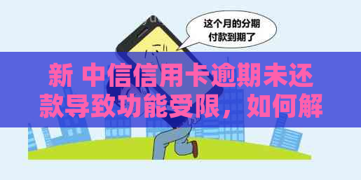 新 中信信用卡逾期未还款导致功能受限，如何解决这个问题？