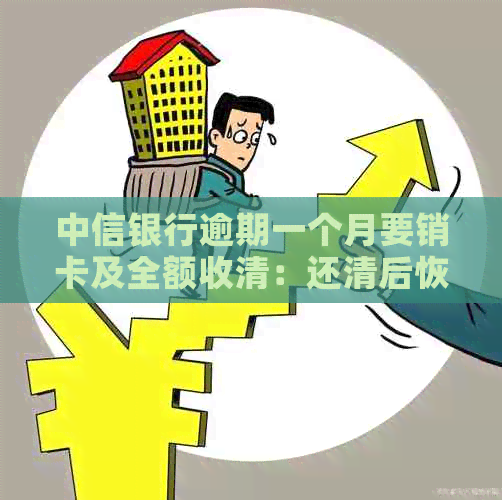 中信银行逾期一个月要销卡及全额收清：还清后恢复使用吗？