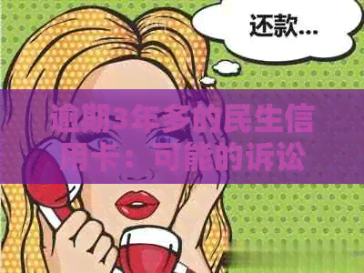 逾期3年多的民生信用卡：可能的诉讼后果及其应对策略