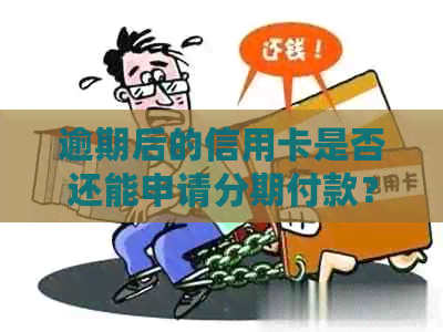 逾期后的信用卡是否还能申请分期付款？