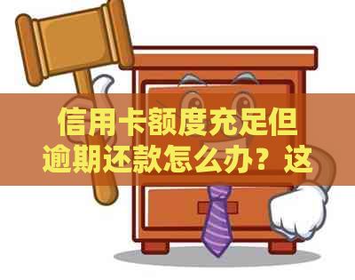 信用卡额度充足但逾期还款怎么办？这里有全面的解决方案！