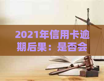 2021年信用卡逾期后果：是否会面临法律诉讼？如何应对信用危机？