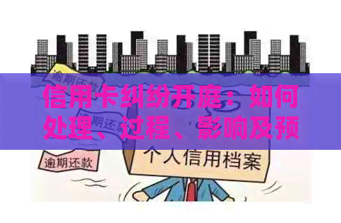 信用卡纠纷开庭：如何处理、过程、影响及预防措全面解析