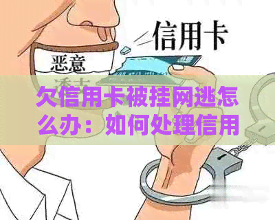 欠信用卡被挂网逃怎么办：如何处理信用卡欠款导致的网上通缉问题？