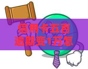 信用卡五百逾期变1万怎么回事：500元逾期影响、逾期天数及处理方式全解