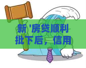 新 '房贷顺利批下后，信用卡逾期可能产生的影响及应对策略'