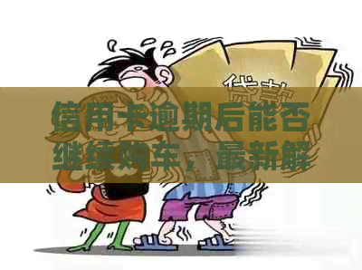 信用卡逾期后能否继续购车，最新解决方案揭秘