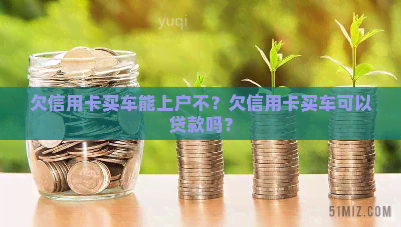 欠信用卡买车能上户不？欠信用卡买车可以贷款吗？