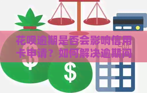 花呗逾期是否会影响信用卡申请？如何解决逾期问题并办理信用卡？