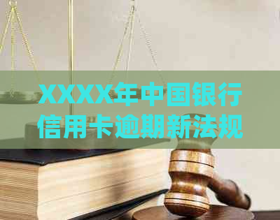 XXXX年中国银行信用卡逾期新法规：政策解读与实细则