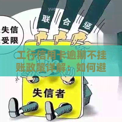 工行信用卡逾期不挂账政策详解：如何避免逾期产生的不良影响及恢复信用？