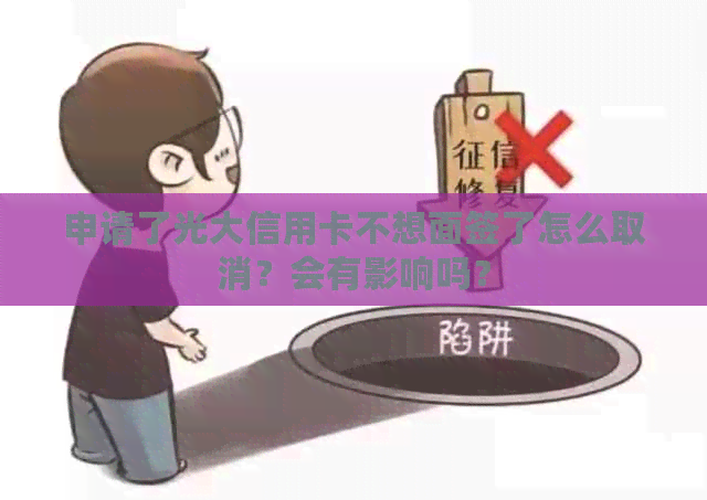 申请了光大信用卡不想面签了怎么取消？会有影响吗？