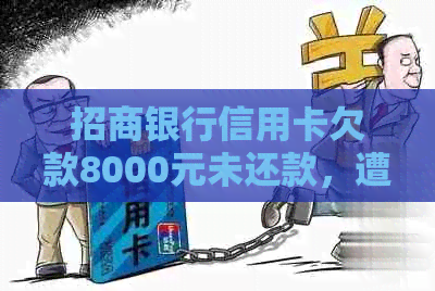 招商银行信用卡欠款8000元未还款，遭到诉讼指控