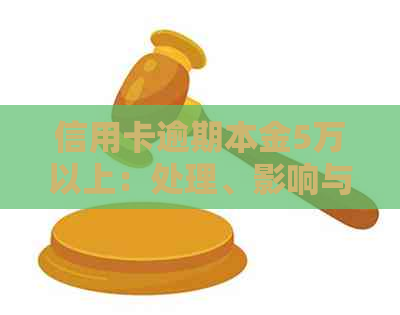 信用卡逾期本金5万以上：处理、影响与解决策略