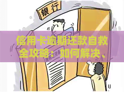 信用卡逾期还款自救全攻略：如何解决、逾期后果及预防措一文解析