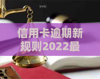 信用卡逾期新规则2022最新政策解读： 2021年最后的信用卡逾期处理方式