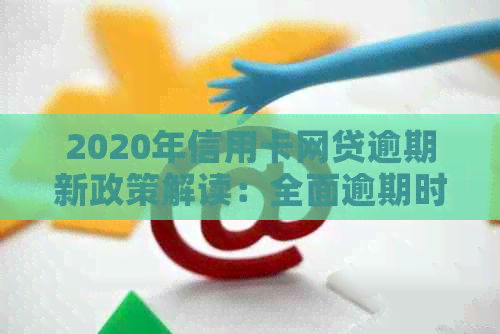 2020年信用卡网贷逾期新政策解读：全面逾期时代来临，你必须知道！