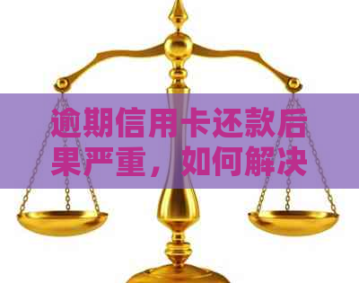 逾期信用卡还款后果严重，如何解决？