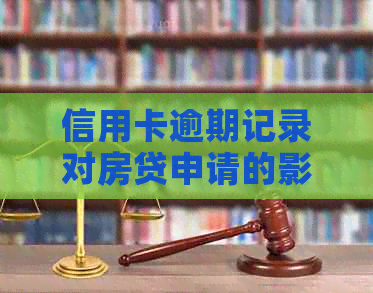 信用卡逾期记录对房贷申请的影响及解决方案