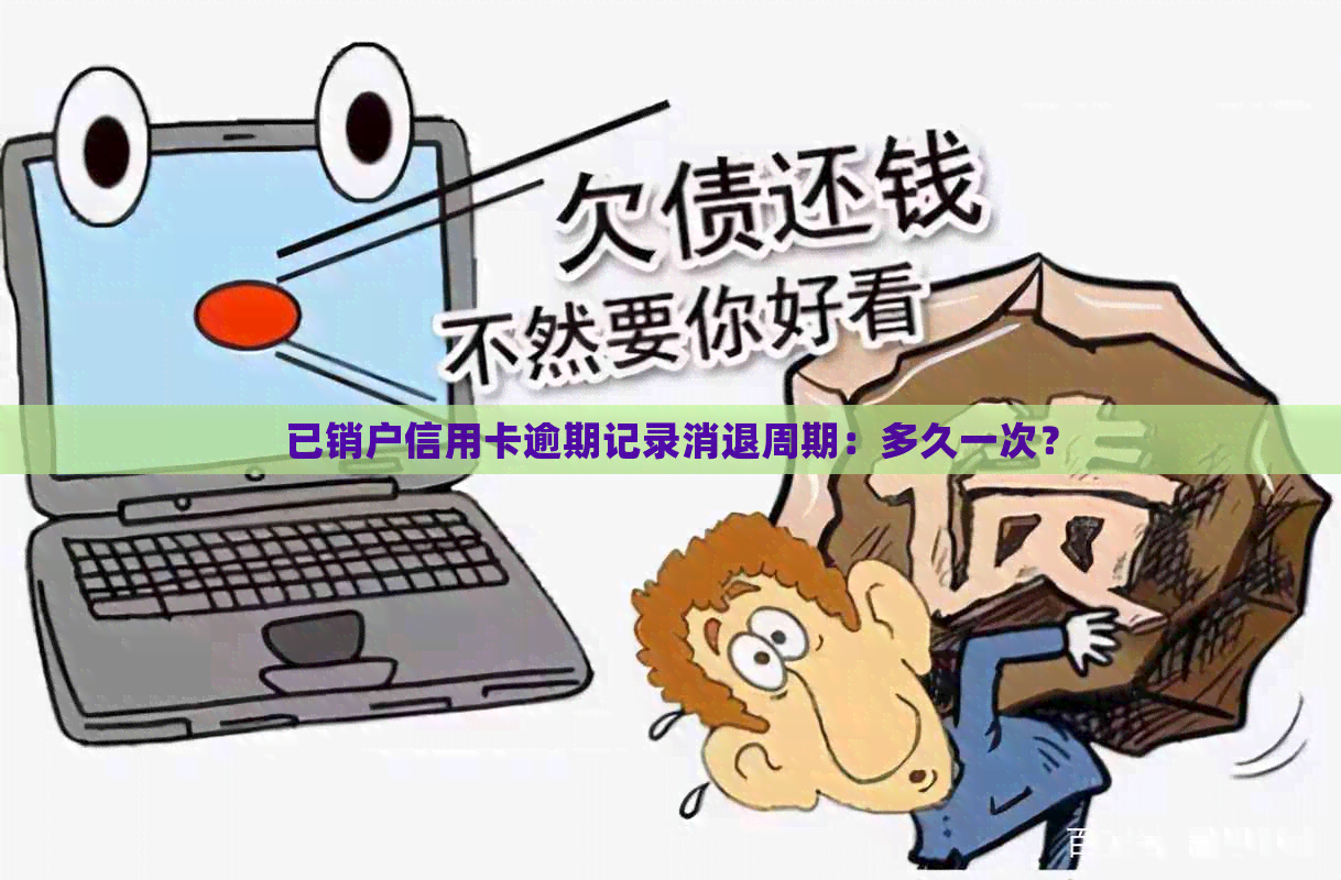 已销户信用卡逾期记录消退周期：多久一次？