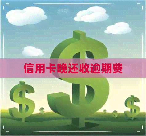 信用卡晚还收逾期费