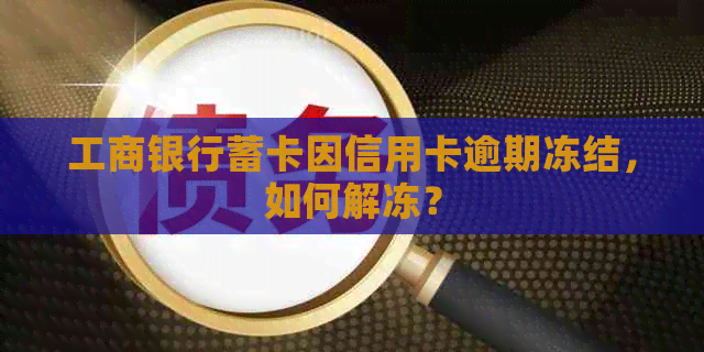 工商银行蓄卡因信用卡逾期冻结，如何解冻？