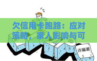 欠信用卡跑路：应对策略，家人影响与可能的后果