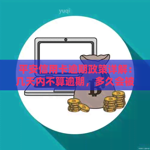 平安信用卡逾期政策详解：几天内不算逾期，多久会被起诉？一天算不算逾期？