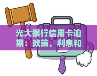 光大银行信用卡逾期：政策，利息和滞纳金计算，起诉与协商