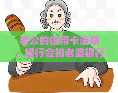 老公的信用卡逾期，银行会扣老婆银行的钱吗？如果逾期会影响老婆的吗？