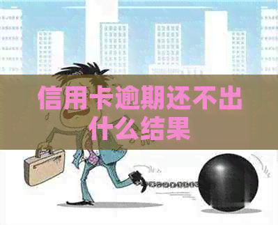 信用卡逾期还不出什么结果