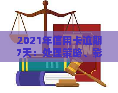 2021年信用卡逾期7天：处理策略、影响与解决方案