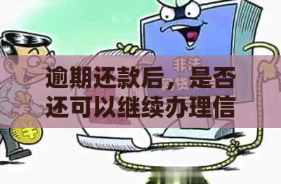 逾期还款后，是否还可以继续办理信用卡？