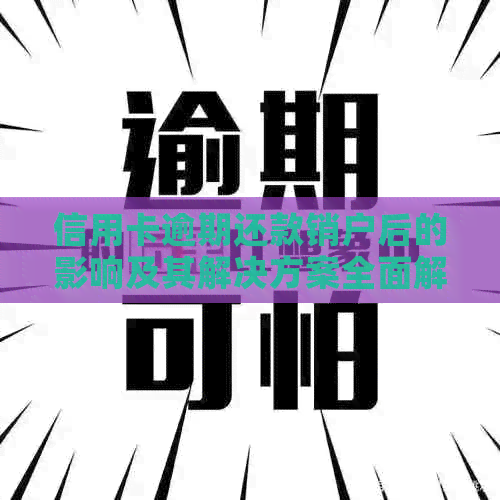 信用卡逾期还款销户后的影响及其解决方案全面解析