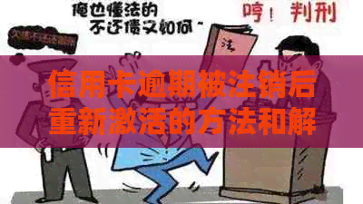 信用卡逾期被注销后重新激活的方法和解决步骤是什么？