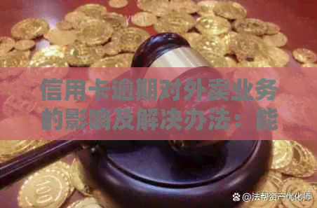 信用卡逾期对外卖业务的影响及解决办法：能否正常使用外卖服务？